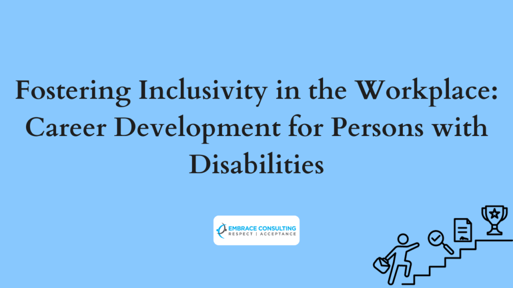 Fostering Inclusivity in the Workplace Career Development for Persons with Disabilities